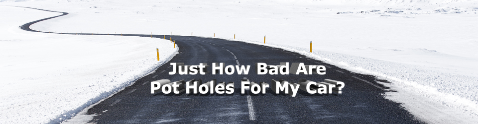 Just how bad are pot holes for my car